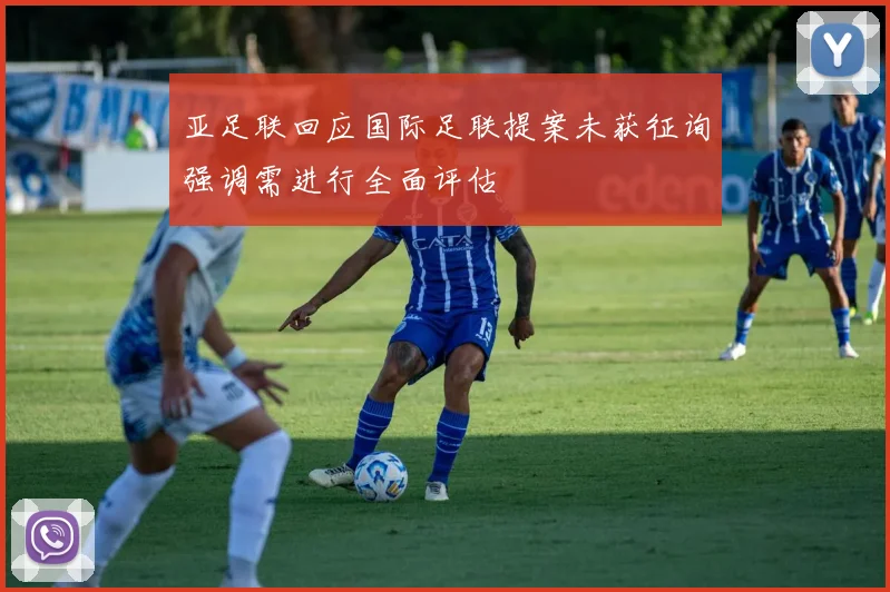 亚足联回应国际足联提案未获征询强调需进行全面评估